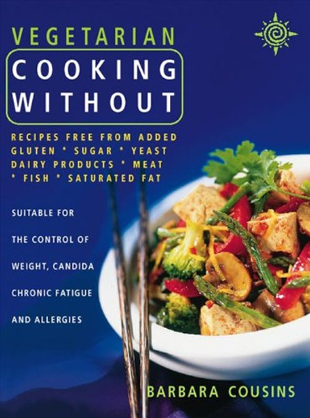 Vegetarian Cooking Without: All recipes free from added gluten, sugar, yeast, dairy produce, meat, fish and saturated fat
