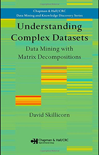 Understanding Complex Datasets: Data Mining with Matrix Decompositions (Chapman & Hall/CRC Data Mining and Knowledge Discovery Series)