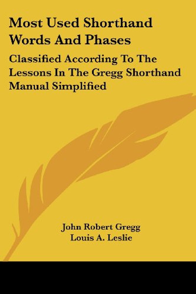Most Used Shorthand Words and Phases: Classified According to the Lessons in the Gregg Shorthand Manual Simplified