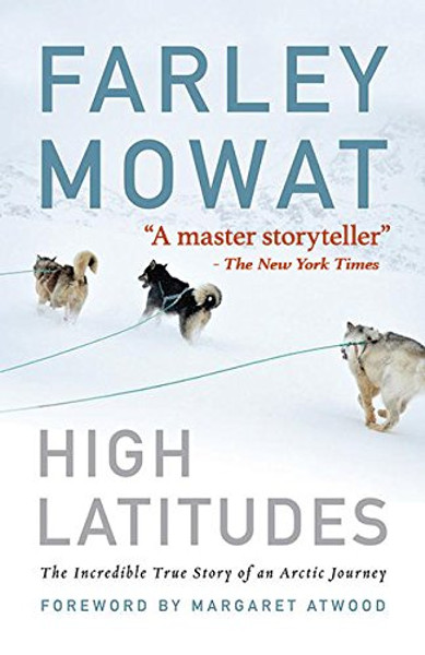 High Latitudes: The Incredible True Story of an Arctic Journey by Master storyteller Farley Mowat (17 million books sold)