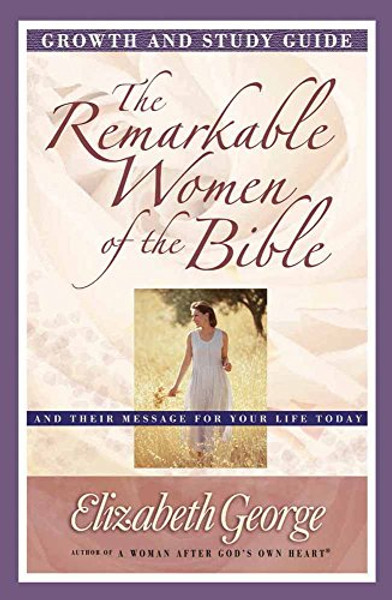 The Remarkable Women of the Bible Growth and Study Guide: And Their Message for Your Life Today (Growth and Study Guides)