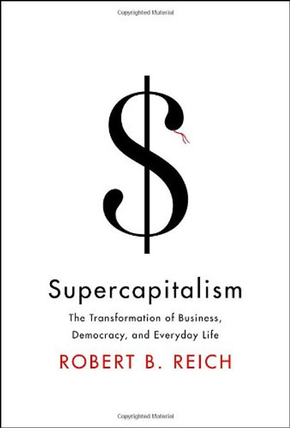 Supercapitalism: The Transformation of Business, Democracy, and Everyday Life