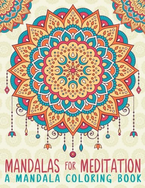 Mandalas For Meditation: A Mandala Coloring Book: A Unique Antistress Coloring Gift for Men, Women, Teenagers & Seniors with Relaxing Mandala Patterns ... Relief, Mindful Meditation & Relaxation)