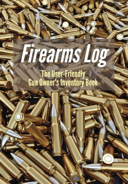 Firearms Log: The User-Friendly Gun Owners Inventory Book