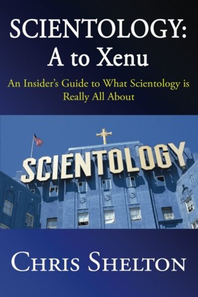 Scientology: A to Xenu: An Insider's Guide to What Scientology is All About