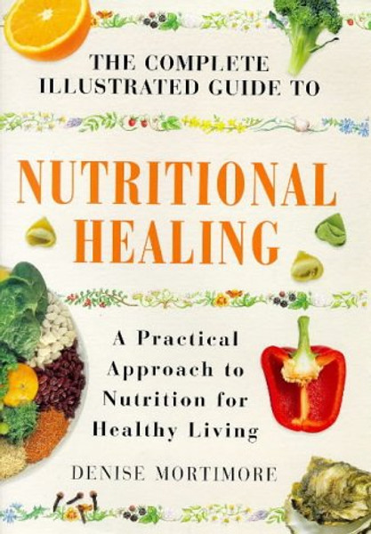 The Complete Illustrated Guide to Nutritional Healing: A Practical Approach to Nutrition for Healthy Living