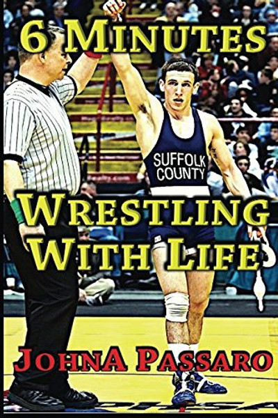6 Minutes Wrestling with Life: How the Greatest Sport on Earth Prepared Me for the Fight of My Life (Every Breath Is Gold) (Volume 1)