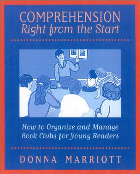 Comprehension Right From the Start: How to Organize and Manage Book Clubs for Young Readers