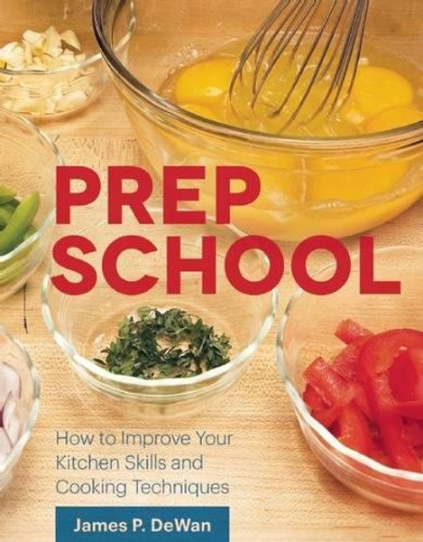 Prep School: How to Improve Your Kitchen Skills and Cooking Techniques