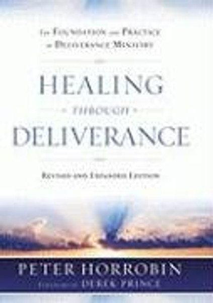 Healing through Deliverance: The Foundation and Practice of Deliverance Ministry