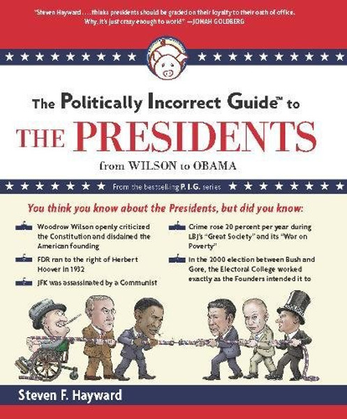 The Politically Incorrect Guide to the Presidents: From Wilson to Obama (The Politically Incorrect Guides)
