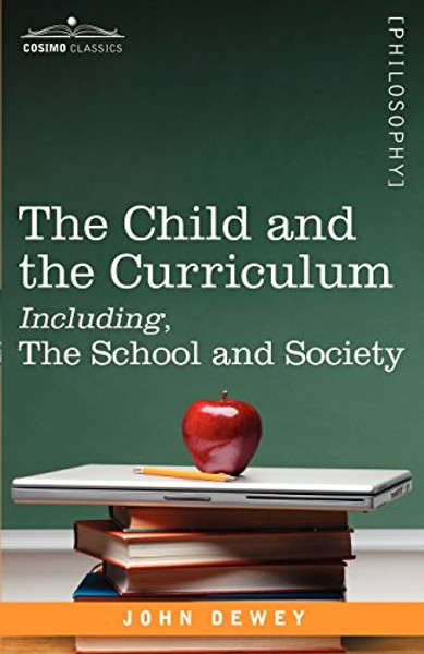 The Child and the Curriculum Including, the School and Society (Cosimo Classics. Philosophy)