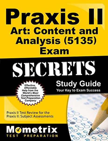 Praxis II Art: Content and Analysis (5135) Exam Secrets Study Guide: Praxis II Test Review for the Praxis II: Subject Assessments (Secrets (Mometrix))