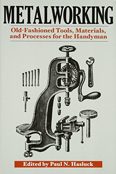 Metalworking: Tools, Materials, and Processes for the Handyman