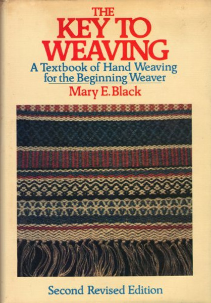 The Key to Weaving: A Textbook of Hand Weaving for the Beginning Weaver (Second Revised Edition)