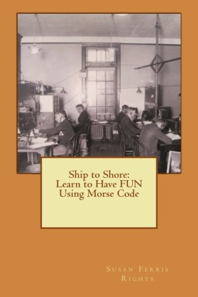 Ship to Shore: Learn to Have FUN Using Morse Code