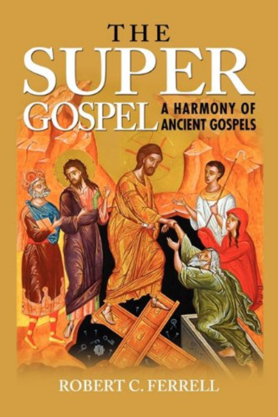 THE SUPER GOSPEL: A HARMONY OF ANCIENT GOSPELS