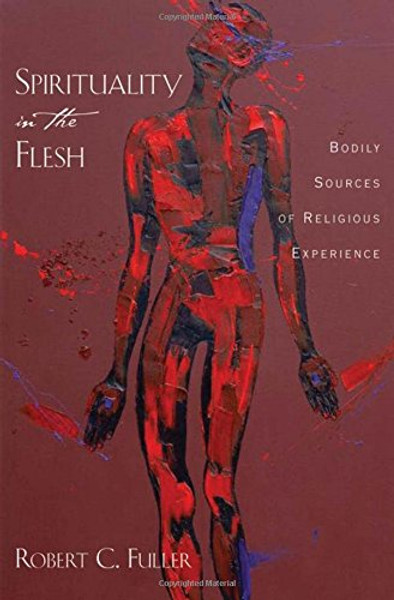Spirituality in the Flesh: Bodily Sources of Religious Experiences