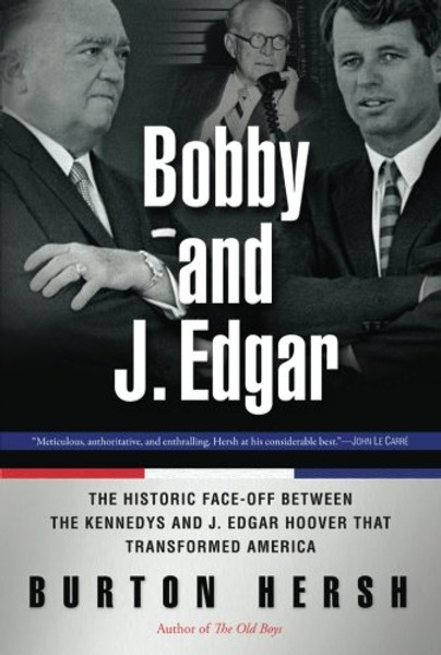 Bobby and J. Edgar Revised Edition: The Historic Face-Off Between the Kennedys and J. Edgar Hoover that Transformed America