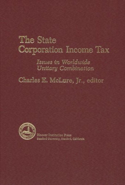 State Corporation Income Tax: Issues in Worldwide Unitary Combination (Hoover Institution Press Publication)