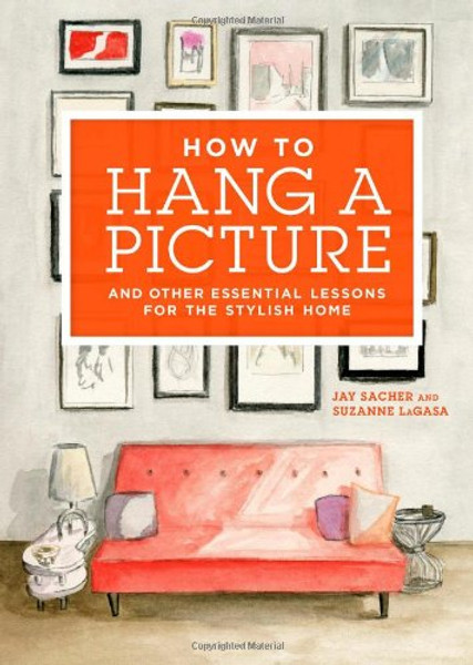 How to Hang a Picture: And Other Essential Lessons for the Stylish Home