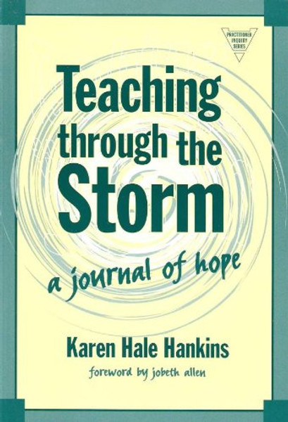 Teaching Through the Storm: A Journal of Hope (The Practitioner Inquiry Series)