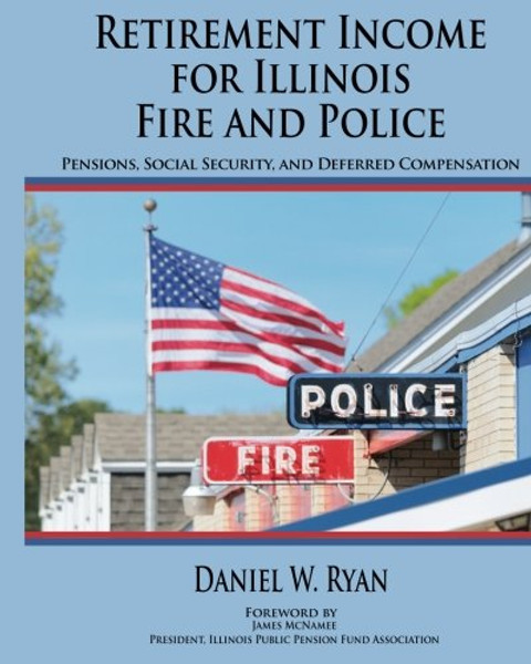 Retirement Income for Illinois Fire and Police: Pensions, Social Security, and Deferred Compensation