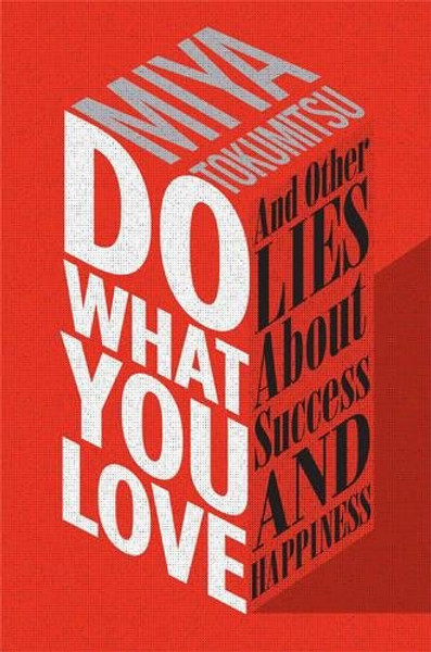 Do What You Love: And Other Lies About Success and Happiness