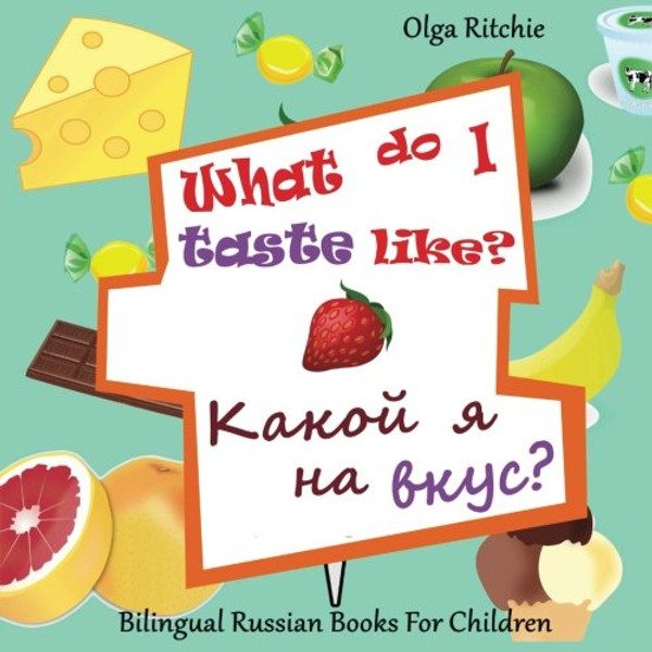 Bilingual Russian Book For Children: What Do I Taste Like?: Learn Russian and English Adjectives (Bilingual Russian Books For Children) (Volume 2) (English and Russian Edition)