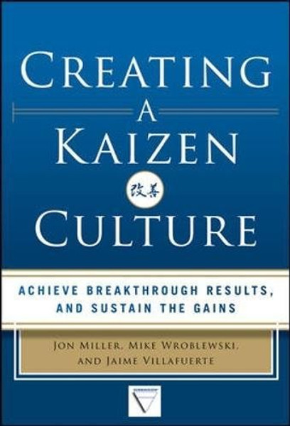 Creating a Kaizen Culture: Align the Organization, Achieve Breakthrough Results, and Sustain the Gains