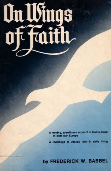 On Wings of Faith: A Moving Eyewitness Account of God's Power in Post-war Europe: A Challenge to Vitalize Faith in Daily Living (Hardcover 1973 Printing, Third Edition)