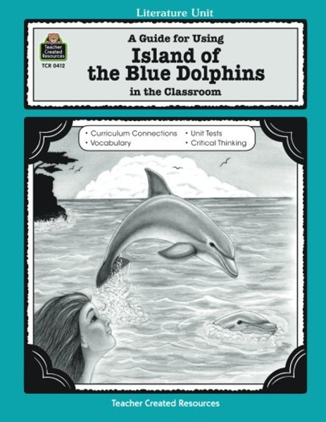 A Guide for Using Island of the Blue Dolphins in the Classroom (Literature Unit)