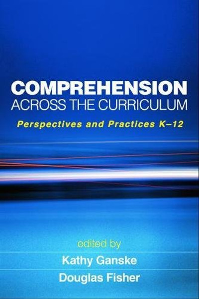 Comprehension Across the Curriculum: Perspectives and Practices K-12 (Solving Problems in the Teaching of Literacy)