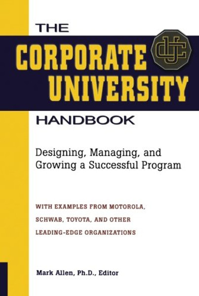 The Corporate University Handbook: Designing, Managing, and Growing a Successful Program