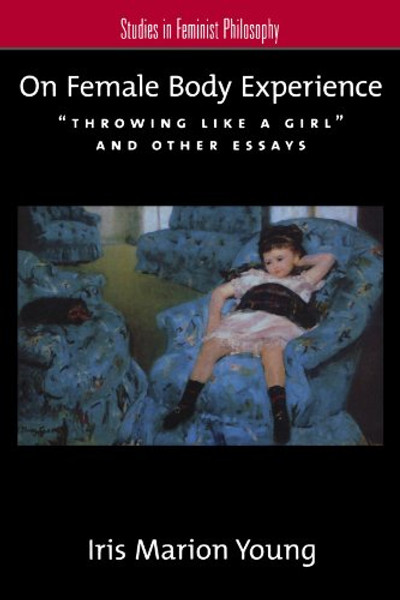 On Female Body Experience: Throwing Like a Girl and Other Essays (Studies in Feminist Philosophy)