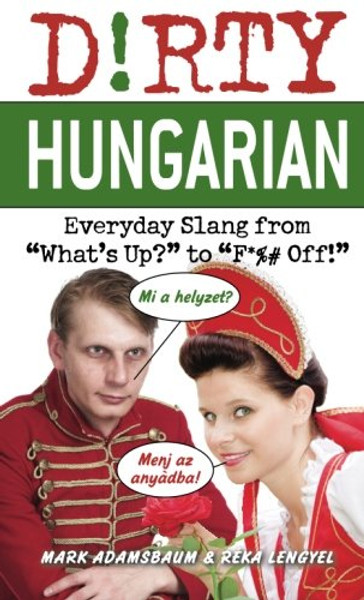 Dirty Hungarian: Everyday Slang from What's Up? to F*%# Off! (Dirty Everyday Slang)