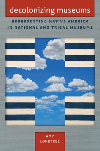 Decolonizing Museums: Representing Native America in National and Tribal Museums (First Peoples, New Directions in Indigenous Studies)
