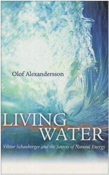 Living Water: Viktor Schauberger and the Secrets of Natural Energy