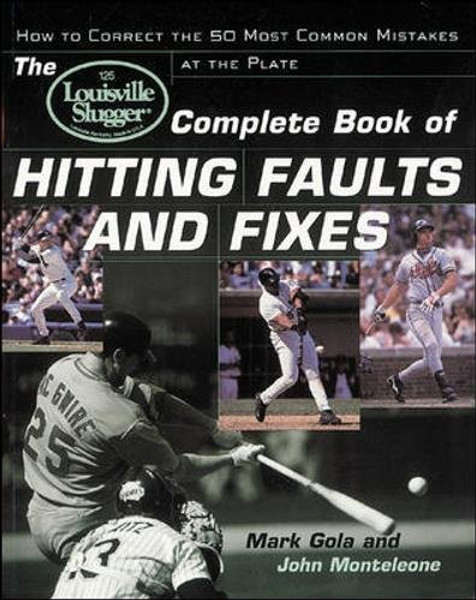 The Louisville Slugger Complete Book of Hitting Faults and Fixes : How to Detect and Correct the 50 Most Common Mistakes at the Plate