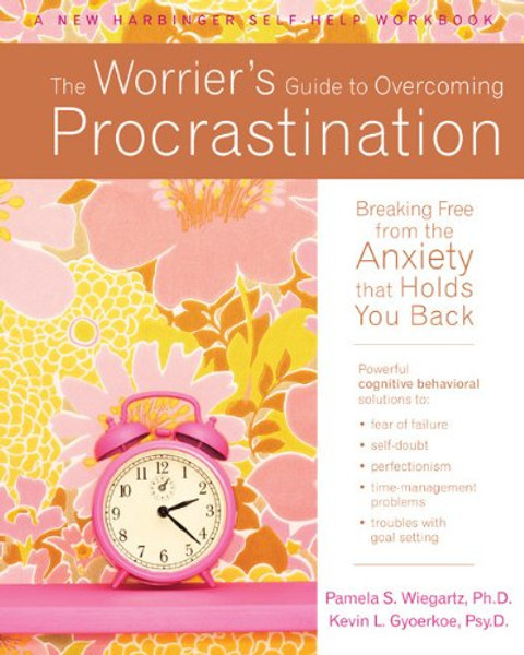 The Worrier's Guide to Overcoming Procrastination: Breaking Free from the Anxiety That Holds You Back (New Harbinger Self-Help Workbook)