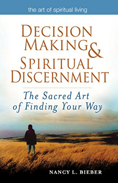 Decision Making & Spiritual Discernment: The Sacred Art of Finding Your Way (The Art of Spiritual Living)
