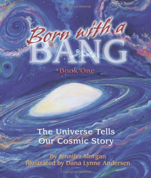 Born With a Bang: The Universe Tells Our Cosmic Story : Book 1 (The Universe Series)