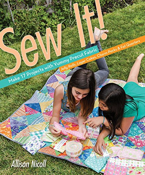 Sew It!: Make 17 Projects with Yummy Precut FabricJelly Rolls, Layer Cakes, Charm Packs & Fat Quarters