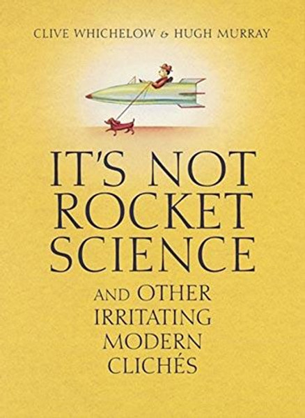 It's Not Rocket Science: And Other Irritating Modern Clichs