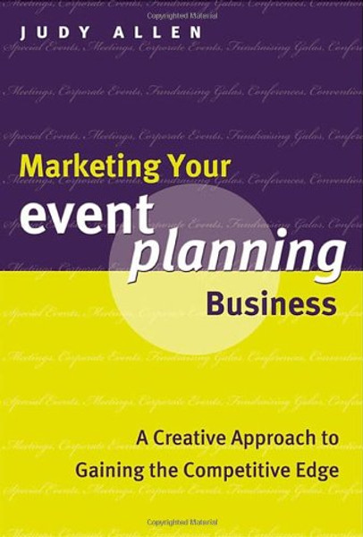 Marketing Your Event Planning Business: A Creative Approach to Gaining the Competitive Edge