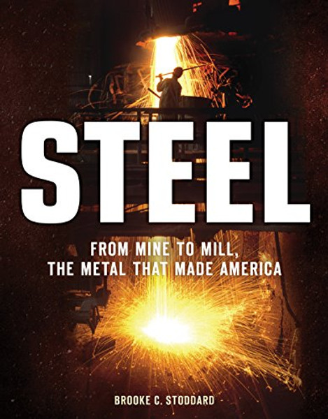 Steel: From Mine to Mill, the Metal that Made America