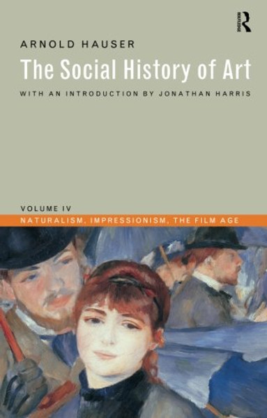 The Social History of Art, Vol. 4: Naturalism, Impressionism, The Film Age