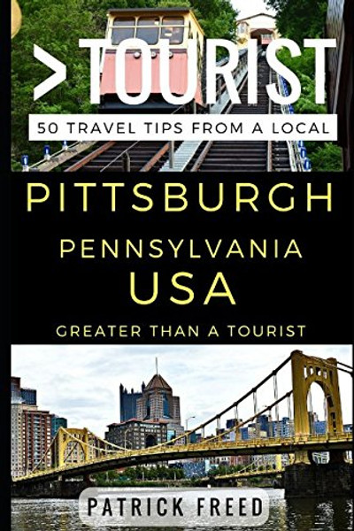 Greater Than a Tourist  Pittsburgh Pennsylvania USA: 50 Travel Tips from a Local