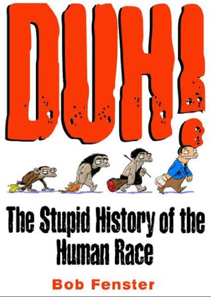 Duh! The Stupid History Of The Human Race