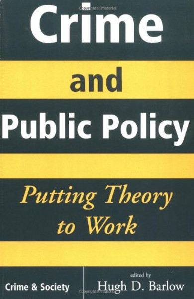 Crime And Public Policy: Putting Theory To Work (Crime & Society Series)